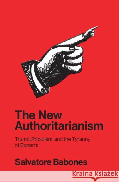 The New Authoritarianism: Trump, Populism, and the Tyranny of Experts Salvatore Babones 9781509533084 Polity Press