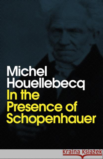 In the Presence of Schopenhauer Michel Houellebecq Andrew Brown 9781509543243