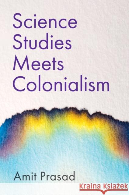 Science Studies Meets Colonialism Amit Prasad 9781509544424