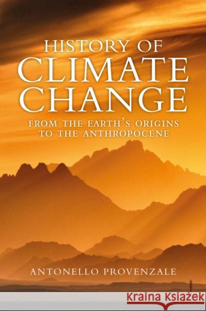 History of Climate Change: From the Earth's Origins to the Anthropocene Antonello Provenzale 9781509553938