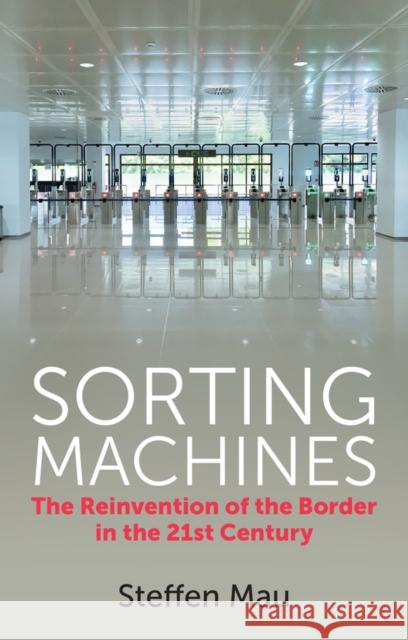 Sorting Machines: The Reinvention of the Border in the 21st Century Mau, Steffen 9781509554348 Polity Press