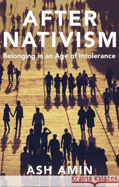 After Nativism - Belonging in an Age of Intoleranc e A Amin 9781509557301