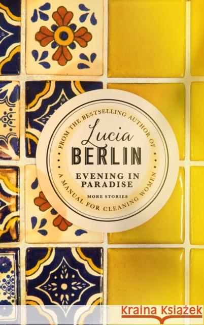 Evening in Paradise : A Manual for Cleaning Women. More Stories Berlin, Lucia 9781509882298 Picador
