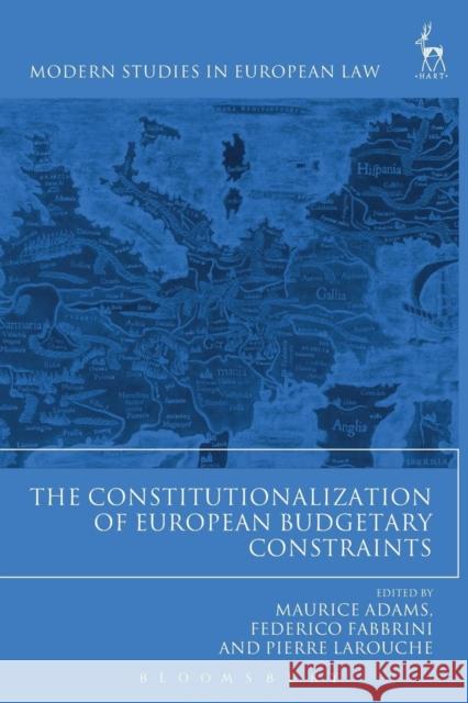 The Constitutionalization of European Budgetary Constraints Maurice Adams Federico Fabbrini Pierre Larouche 9781509907052 Hart Publishing