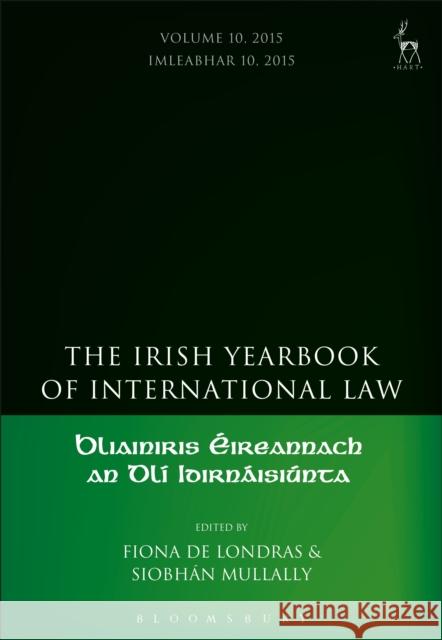 The Irish Yearbook of International Law, Volume 10, 2015 Fiona de Londras (University of Birmingham, UK), Siobhán Mullally (University of Galway, Ireland) 9781509918140