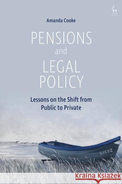 Pensions and Legal Policy: Lessons on the Shift from Public to Private Amanda Cooke (University of Edinburgh, UK) 9781509929375 Bloomsbury Publishing PLC