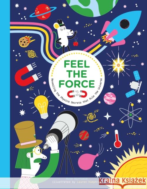 Feel the Force: Revealing the Physics Secrets that Rule the Universe Mike Barfield 9781510230439