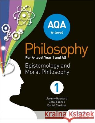 AQA A-level Philosophy Year 1 and AS: Epistemology and Moral Philosophy Hayward, Jeremy|||Jones, Gerald|||Cardinal, Dan 9781510400252 Hodder Education