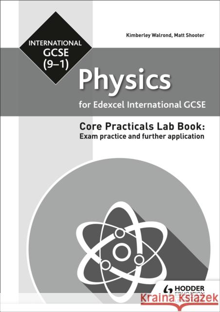 Edexcel International GCSE (9-1) Physics Student Lab Book: Exam practice and further application Kimberley Walrond 9781510451568 Hodder Education
