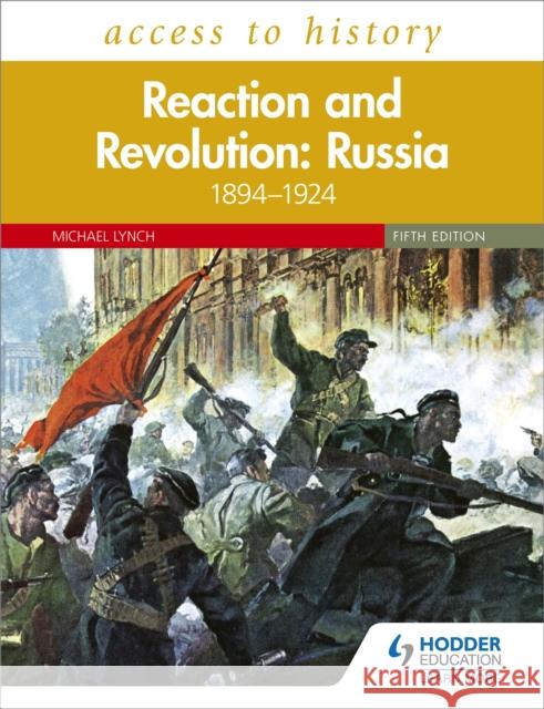 Access to History: Reaction and Revolution: Russia 1894–1924, Fifth Edition Michael Lynch 9781510459403