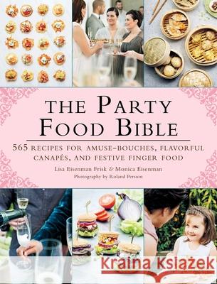 The Party Food Bible: 565 Recipes for Amuse-Bouches, Flavorful Canapés, and Festive Finger Food Frisk, Lisa Eisenman 9781510705456 Skyhorse Publishing