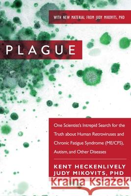Plague: One Scientist's Intrepid Search for the Truth about Human Retroviruses and Chronic Fatigue Syndrome (Me/Cfs), Autism, Kent Heckenlively Judy Mikovits 9781510713949 Skyhorse Publishing