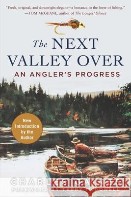 The Next Valley Over: An Angler's Progress Charles Gaines Terry McDonell 9781510717893 Skyhorse Publishing