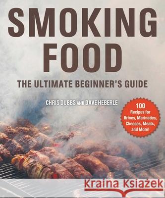 Smoking Food: The Ultimate Beginner's Guide Dubbs, Chris 9781510745322