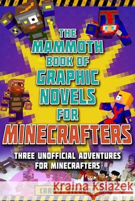 The Mammoth Book of Graphic Novels for Minecrafters: Three Unofficial Adventures for Minecrafters Stevens, Cara J. 9781510747340 Sky Pony