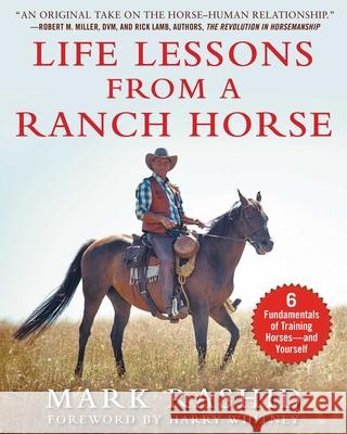Life Lessons from a Ranch Horse: 6 Fundamentals of Training Horses--And Yourself Mark Rashid 9781510750906