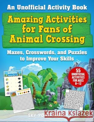 Amazing Activities for Fans of Animal Crossing: An Unofficial Activity Book--Mazes, Crosswords, and Puzzles to Improve Your Skills Weber, Jen Funk 9781510763036