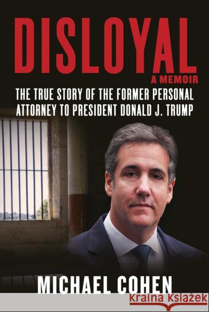 Disloyal: A Memoir: The True Story of the Former Personal Attorney to President Donald J. Trump Michael Cohen 9781510764699