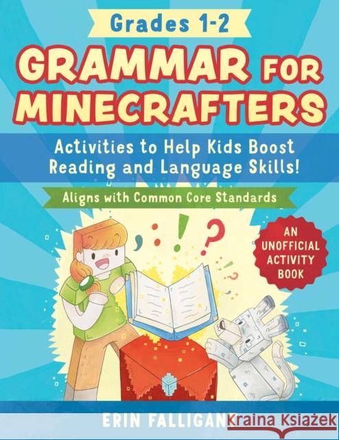 Grammar for Minecrafters: Grades 1-2: Activities to Help Kids Boost Reading and Language Skills!-An Unofficial Activity Book (Aligns with Common Core Standards) Erin Falligant 9781510774490 Sky Pony