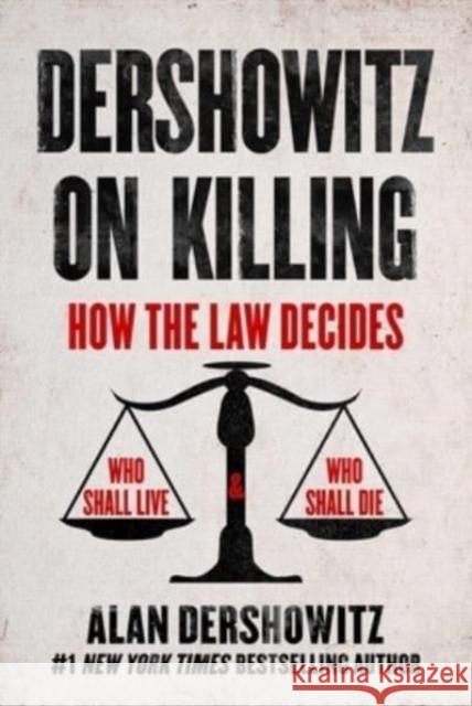 Dershowitz on Killing: How the Law Decides Who Shall Live and Who Shall Die Dershowitz, Alan 9781510775718 Hot Books