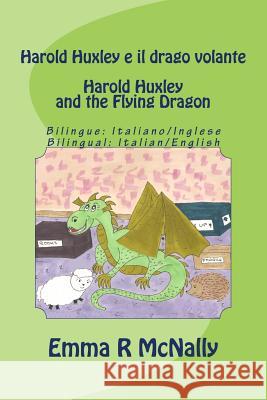 Harold Huxley e il drago volante / Harold Huxley and the Flying Dragon. Bilingual version; Italian/English. Dual Language McNally, Emma R. 9781511410069