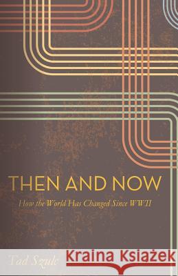 Then and Now: How the world Has Changed Since WWII Tad Szulc 9781511418522 Createspace Independent Publishing Platform