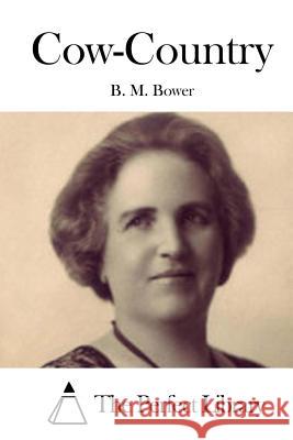 Cow-Country B. M. Bower                              The Perfect Library 9781511428705 Createspace