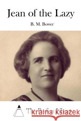 Jean of the Lazy B. M. Bower                              The Perfect Library 9781511428866 Createspace