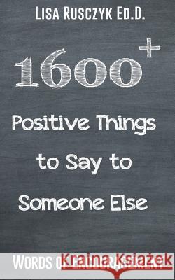 1600+ Positive Things to Say to Someone Else Lisa Rusczy 9781511440851 Createspace