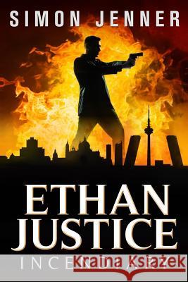 Ethan Justice: Incendiary Simon Jenner 9781511462600