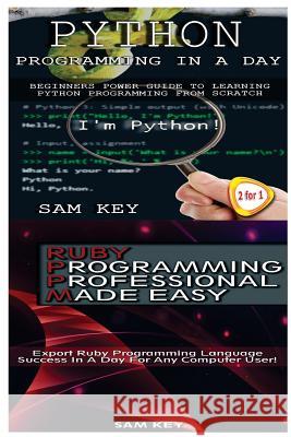 Python Programming in a Day & Ruby Programming Professional Made Easy Sam Key 9781511489027 Createspace