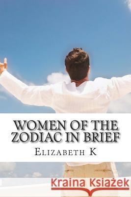Women of the Zodiac in brief Elizabeth K 9781511495530 Createspace Independent Publishing Platform