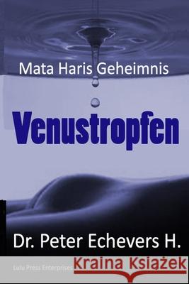Venustropfen: Mata Haris Geheimnis Dr Peter Echevers H 9781511500357 Createspace
