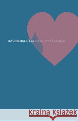 The Consolation of Love and the Love of Consolation Noel Nahc Ted Chan 9781511508247 Createspace