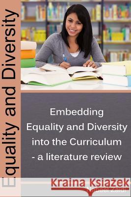 Equality and Diversity: Embedding Equality and Diversity into the curriculum - a literature review Zaidi, Nabeel 9781511570138 Createspace