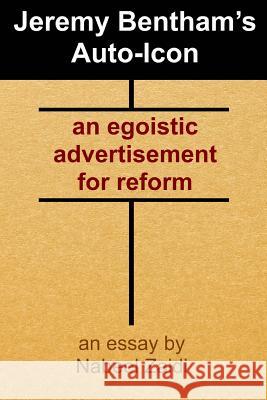 Jeremy Bentham's Auto-Icon: an egoistic advertisement for reform Zaidi, Nabeel 9781511570992 Createspace