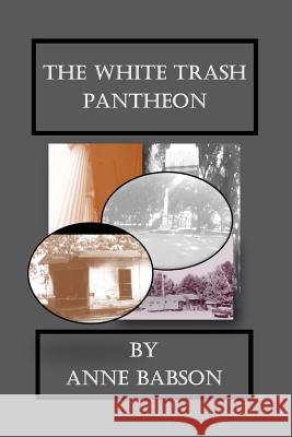 The White Trash Pantheon Anne Babson Louis E. Bourgeois 9781511577373 Createspace