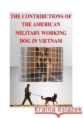 The Contributions of the American Military Working Dog in Vietnam U. S. Military 9781511581455 Createspace