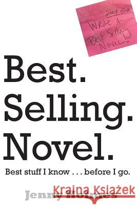 Best. Selling. Novel. best stuff I know . . . before I go. Holmes, Jenny 9781511604147 Createspace