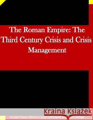 The Roman Empire: The Third Century Crisis and Crisis Management United States Marine Corps Command and S 9781511635578