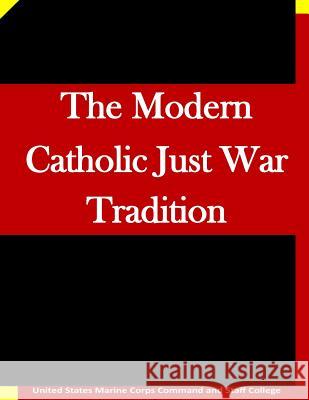 The Modern Catholic Just War Tradition United States Marine Corps Command and S 9781511635585