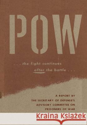 POW... The Fight Continues After the Battle U. S. Secretary of Defense's Advisory Co 9781511638326 Createspace