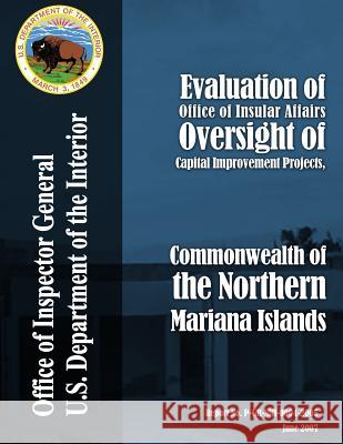 Evaluation of Office of Insular Affairs Oversight of Capital Improvement Projects, Commonwealth of the Northern Mariana Islands U. S. Department of the Interior 9781511648158 Createspace