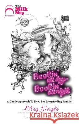 Boobin' All Day Boobin' All Night: A Gentle Approach to Sleep For Breastfeeding Families Nagle Ibclc, Meg 9781511669412 Createspace