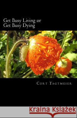Get Busy Living or Get Busy Dying Curt Tagtmeier 9781511683456 Createspace