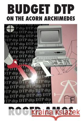 Budget DTP on the Acorn Archimedes Amos, Roger 9781511684842 Createspace