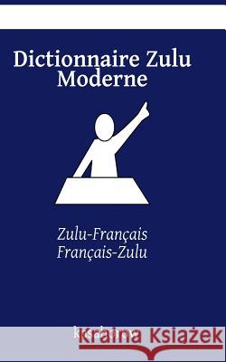 Dictionnaire Zulu Moderne: Zulu-Français, Français-Zulu Kasahorow 9781511694247 Createspace