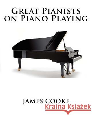 Great Pianists on Piano Playing MR James Francis Cooke 9781511724944