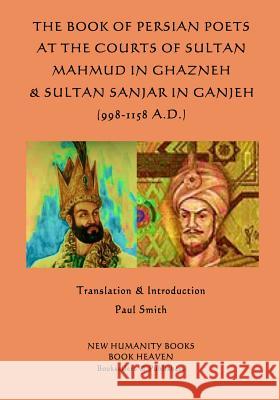 The Book of Persian Poets at the Courts of Sultan Mahmud in Ghazneh & Sultan San Paul Smith 9781511758055 Createspace