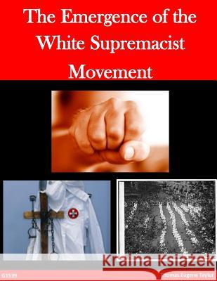 The Emergence of the White Supremacist Movement Thomas Eugene Taylor 9781511760737